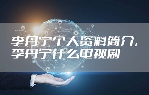 李丹宁个人资料简介，李丹宁什么电视剧