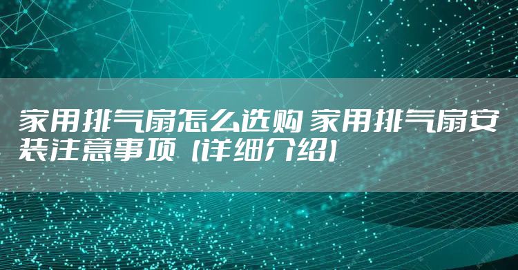 家用排气扇怎么选购 家用排气扇安装注意事项【详细介绍】