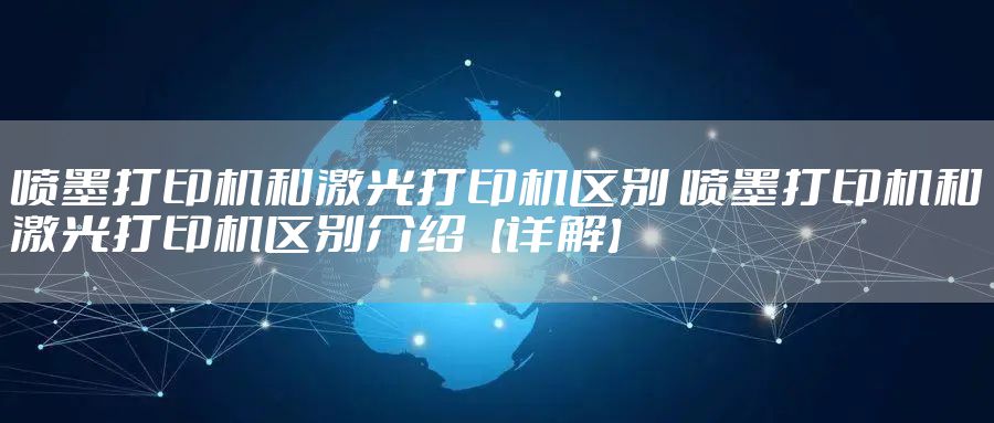 喷墨打印机和激光打印机区别 喷墨打印机和激光打印机区别介绍【详解】