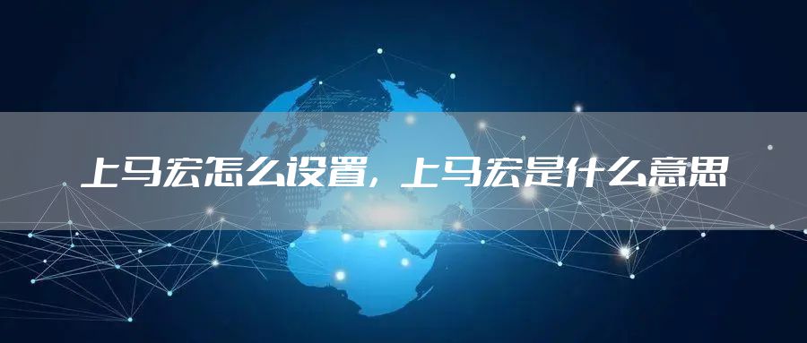 上马宏怎么设置，上马宏是什么意思