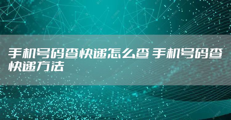 手机号码查快递怎么查 手机号码查快递方法