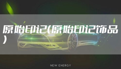 原始印记（原始印记饰品）