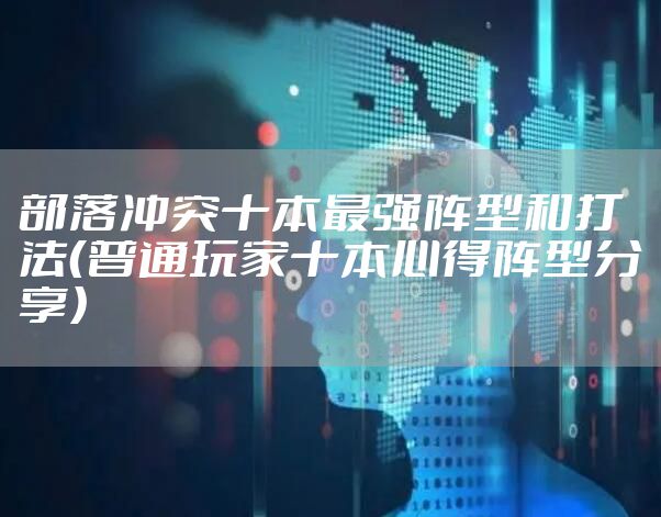 部落冲突十本最强阵型和打法(普通玩家十本心得阵型分享)