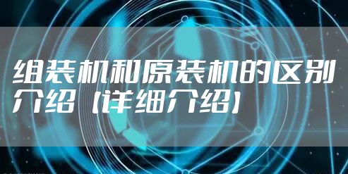组装机和原装机的区别介绍【详细介绍】