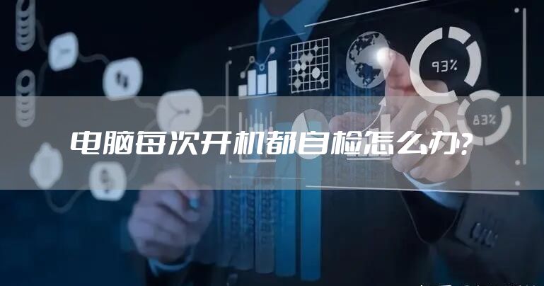 电脑每次开机都自检怎么办？