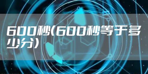 600秒(600秒等于多少分)