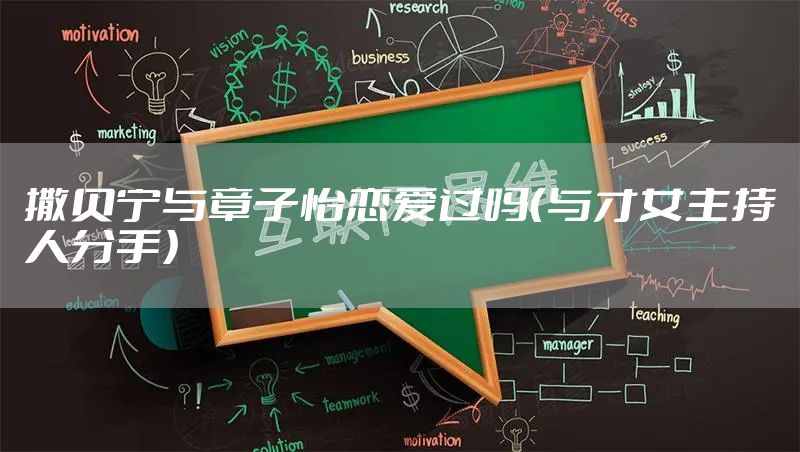 撒贝宁与章子怡恋爱过吗（与才女主持人分手）