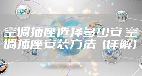 空调插座选择多少安 空调插座安装方法【详解】