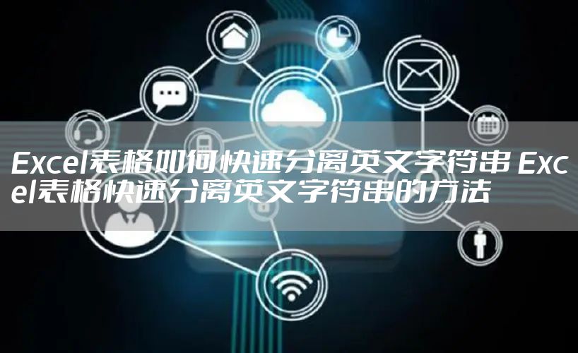Excel表格如何快速分离英文字符串 Excel表格快速分离英文字符串的方法