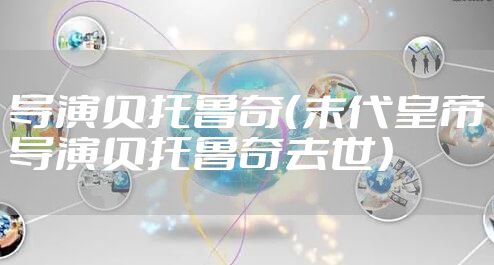 导演贝托鲁奇（末代皇帝导演贝托鲁奇去世）