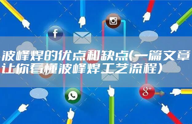 波峰焊的优点和缺点(一篇文章让你看懂波峰焊工艺流程)