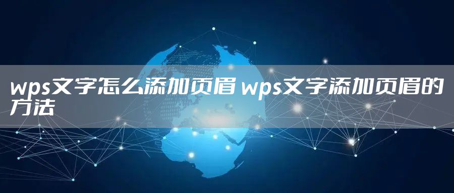 wps文字怎么添加页眉 wps文字添加页眉的方法