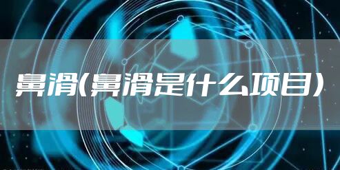 鼻滑（鼻滑是什么项目）