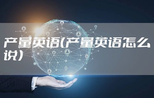产量英语（产量英语怎么说）