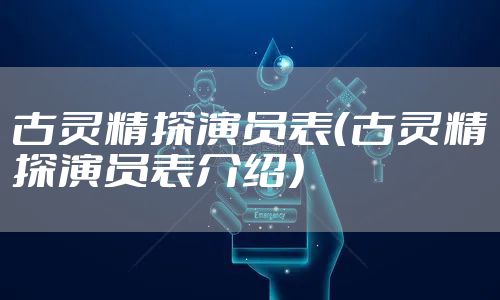 古灵精探演员表（古灵精探演员表介绍）