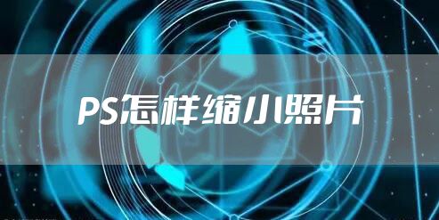 PS怎样缩小照片