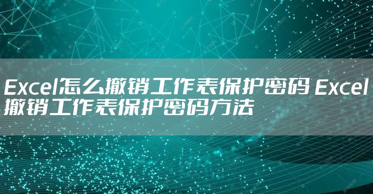 Excel怎么撤销工作表保护密码 Excel撤销工作表保护密码方法
