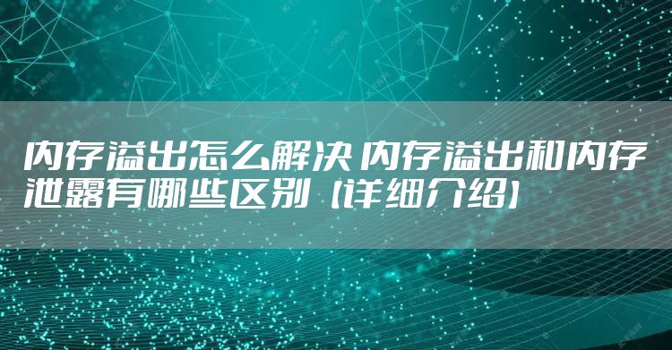 内存溢出怎么解决 内存溢出和内存泄露有哪些区别【详细介绍】