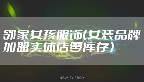 邻家女孩服饰(女装品牌加盟实体店零库存)