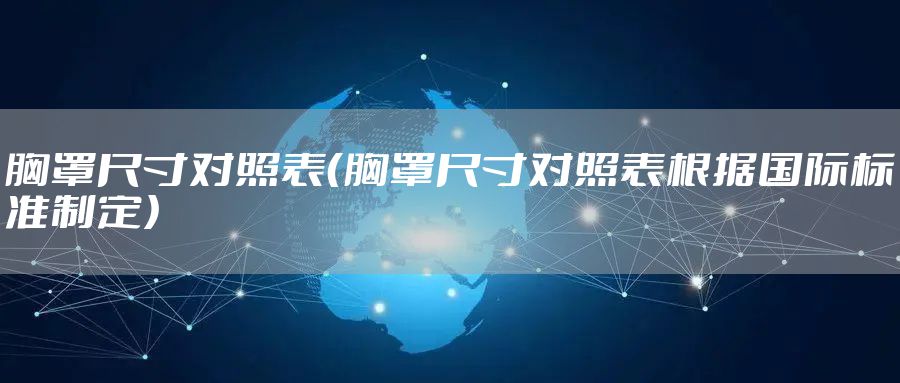 胸罩尺寸对照表（胸罩尺寸对照表根据国际标准制定）
