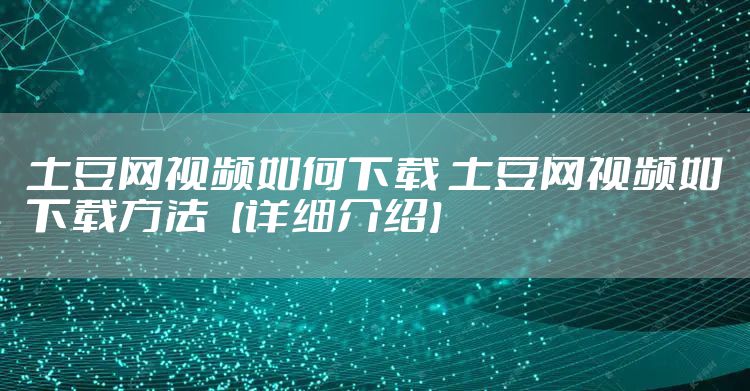 土豆网视频如何下载 土豆网视频如下载方法【详细介绍】
