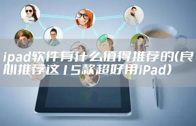 ipad软件有什么值得推荐的（良心推荐这15款超好用iPad）