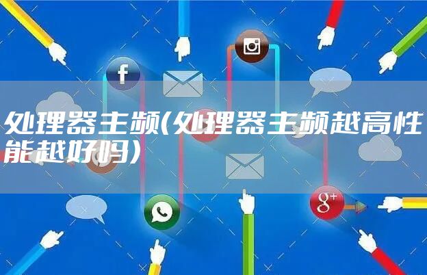 处理器主频（处理器主频越高性能越好吗）