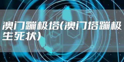 澳门蹦极塔（澳门塔蹦极生死状）