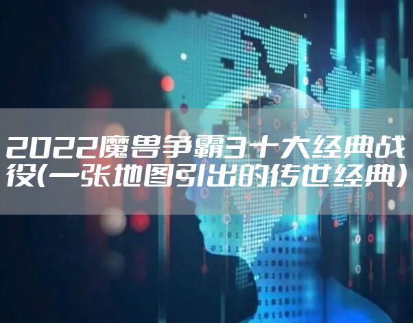 2022魔兽争霸3十大经典战役（一张地图引出的传世经典）