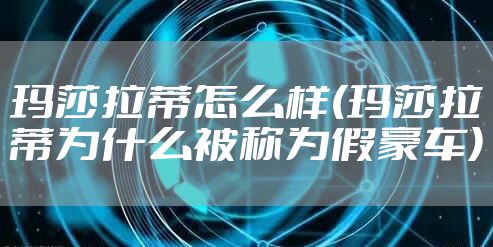 玛莎拉蒂怎么样(玛莎拉蒂为什么被称为假豪车)