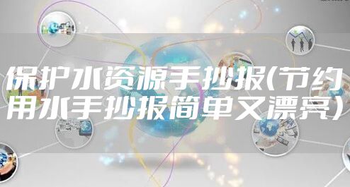 保护水资源手抄报(节约用水手抄报简单又漂亮)