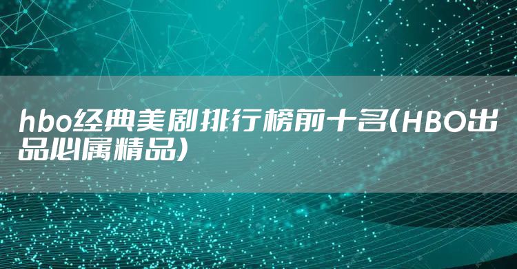 hbo经典美剧排行榜前十名（HBO出品必属精品）