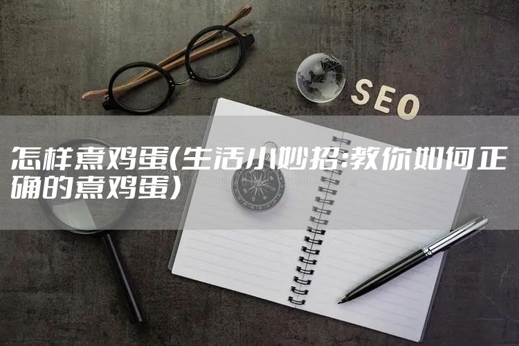 怎样煮鸡蛋(生活小妙招:教你如何正确的煮鸡蛋)