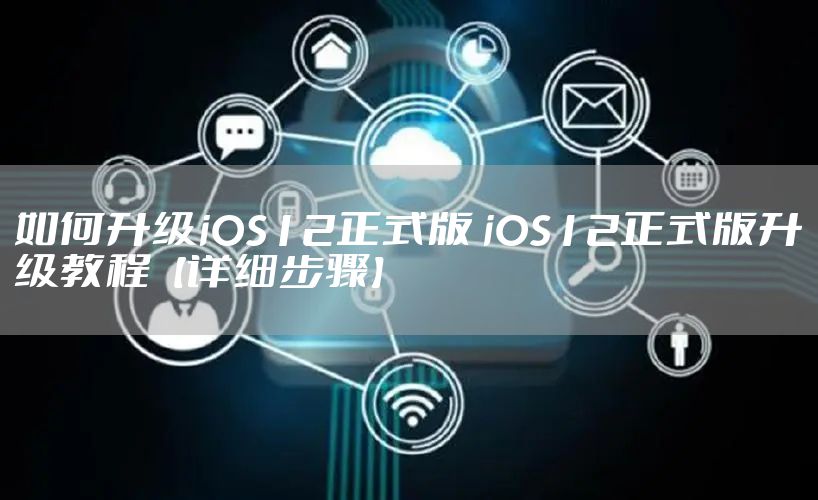 如何升级iOS12正式版 iOS12正式版升级教程【详细步骤】