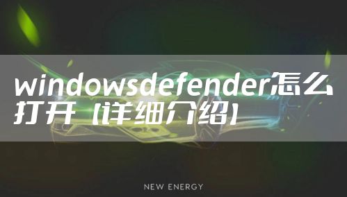 windowsdefender怎么打开【详细介绍】
