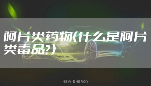 阿片类药物（什么是阿片类毒品？）