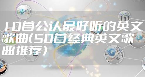 10首公认最好听的英文歌曲(50首经典英文歌曲推荐)