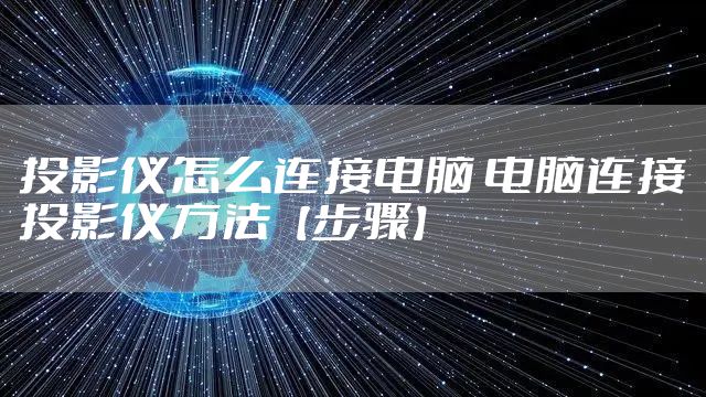 投影仪怎么连接电脑 电脑连接投影仪方法【步骤】