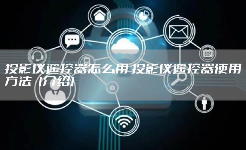 投影仪遥控器怎么用 投影仪遥控器使用方法【介绍】