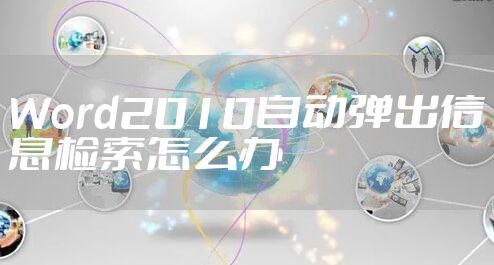 Word2010自动弹出信息检索怎么办