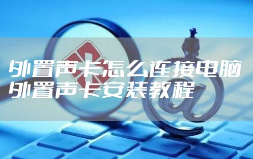 外置声卡怎么连接电脑 外置声卡安装教程