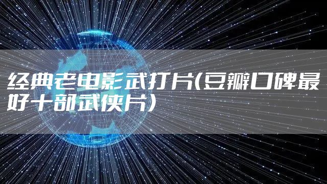 经典老电影武打片（豆瓣口碑最好十部武侠片）
