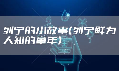 列宁的小故事（列宁鲜为人知的童年）