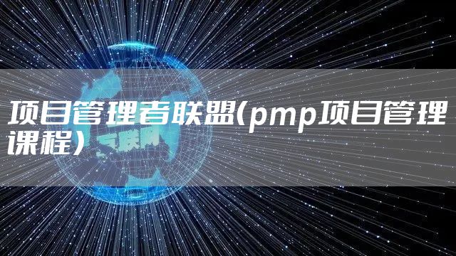 项目管理者联盟(pmp项目管理课程)