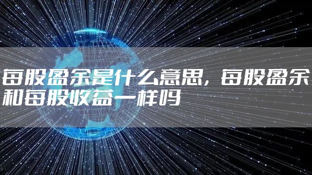 每股盈余是什么意思，每股盈余和每股收益一样吗