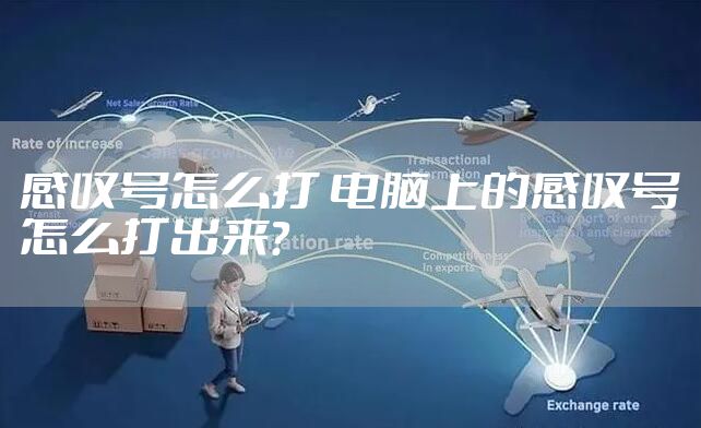 感叹号怎么打 电脑上的感叹号怎么打出来？