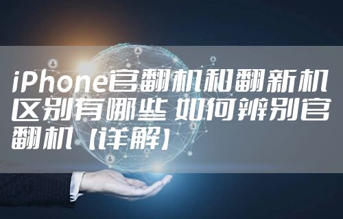 iPhone官翻机和翻新机区别有哪些 如何辨别官翻机【详解】