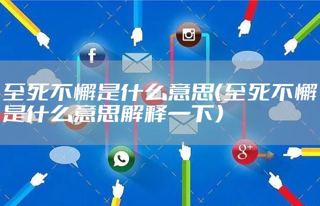 至死不懈是什么意思（至死不懈是什么意思解释一下）