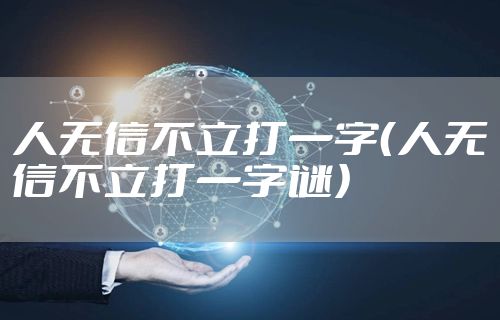 人无信不立打一字（人无信不立打一字谜）