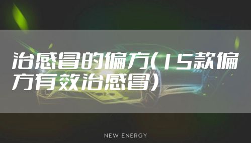 治感冒的偏方(15款偏方有效治感冒)